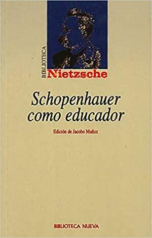 Schopenhauer como educador by Jacobo Muñoz, Friedrich Nietzsche