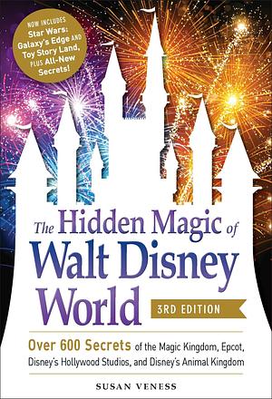 The Hidden Magic of Walt Disney World: Over 600 Secrets of the Magic Kingdom, EPCOT, Disney's Hollywood Studios, and Disney's Animal Kingdom by Susan Veness, Susan Veness