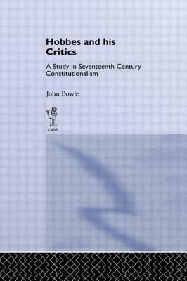 Hobbes and His Critics: A Study in Seventeenth Century Constitutionalism by John Bowie