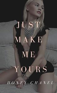 Just Make Me Yours by Honey Chanel