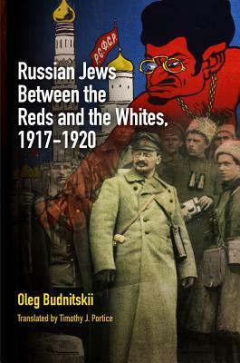 Russian Jews Between the Reds and the Whites, 1917-1920 by Oleg Budnitskii