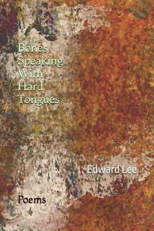 Bones Speaking With Hard Tongues: Poems  by Edward M Lee