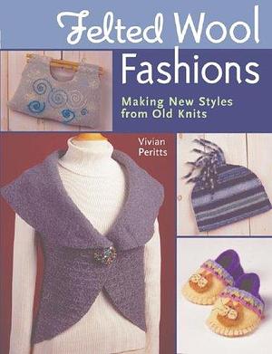 Felted Wool Fashions: Making New Styles from Old Knits by Vivian Peritts