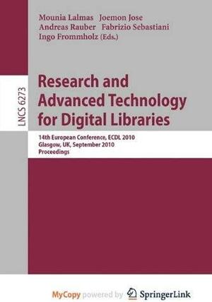 Research and Advanced Technology for Digital Libraries: 14th European Conference, ECDL 2010, Glasgow, UK, September 6-10, 2010, Proceedings by Ingo Frommholz, Roberto Sebastiani, Andreas Rauber, Joemon Jose, Mounia Lalmas