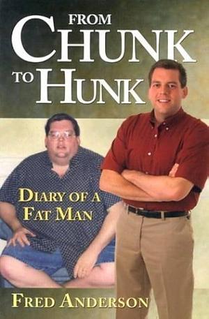 From Chunk to Hunk: Diary of a Fat Man by Fred Anderson