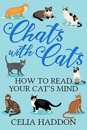 Chats with Cats: How to read your cats mind by Celia Haddon