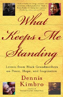 What Keeps Me Standing: Letters from Black Grandmothers on Peace, Hope and Inspiration by Dennis Kimbro