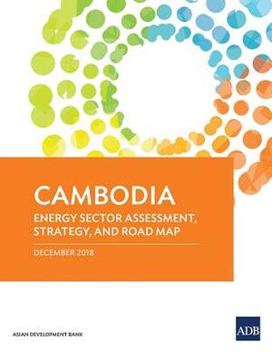 Cambodia: Energy Sector Assessment, Strategy, and Road Map by Asian Development Bank