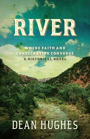 River: Where Faith and Consecration Converge by Dean Hughes