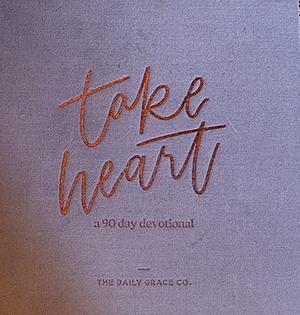 Take Heart-a 90 day devotional  by The Daily Grace Co.