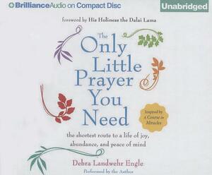 The Only Little Prayer You Need: The Shortest Route to a Life of Joy, Abundance, and Peace of Mind by Debra Landwehr Engle