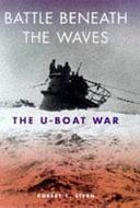 Battle Beneath the Waves: The U-boat War by Robert Cecil Stern