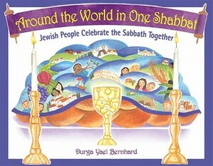 Around the World in One Shabbat: Jewish People Celebrate the Sabbath Together by Durga Yael Bernhard