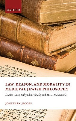 Law, Reason, and Morality in Medieval Jewish Philosophy by Jonathan Jacobs
