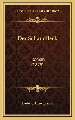 Der Schandfleck: Roman (1879) by Ludwig Anzengruber