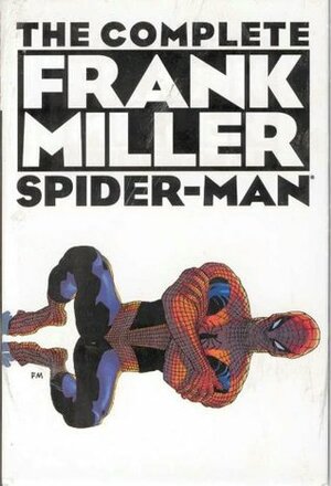 The Complete Frank Miller Spider-Man by Frank Miller, Chris Claremont, Mario Sen, Bob Wiacek, Tom Palmer, Herb Trimpe, Bill Mantlo, Ben Sean, Klaus Janson, Frank Springer, Bob Sharen, George Roussos, Mike Esposito, Denny O'Neil, Elena Passerini, Carl Gafford