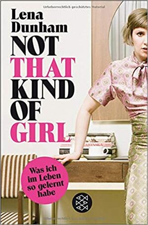 Not That Kind of Girl: Was ich im Leben so gelernt habe by Lena Dunham