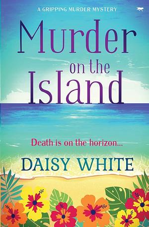 Murder on the Island: a gripping murder mystery by Daisy White, Daisy White