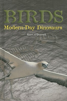 Birds: Modern-Day Dinosaurs by Kerri O'Donnell