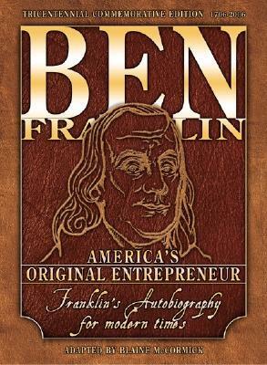 Ben Franklin: America's Original Entrepreneur, Franklin's Autobiography Adapted for Modern Times by John C. Bogle, Blaine McCormick, Benjamin Franklin