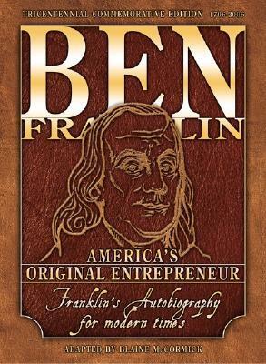 Ben Franklin: America's Original Entrepreneur, Franklin's Autobiography Adapted for Modern Times by Blaine McCormick, John C. Bogle, Benjamin Franklin