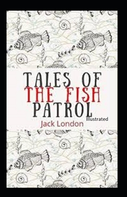 Tales of the Fish Patrol Illustrated by Jack London