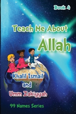 Teach Me About Allah: Book 4 by Khalil Ismail, Umm Zakiyyah