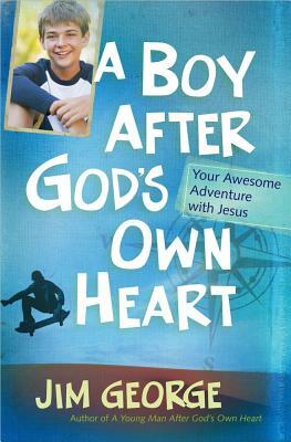 A Boy After God's Own Heart: Your Awesome Adventure with Jesus by Jim George