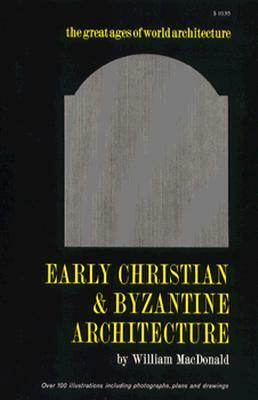 Early Christian and Byzantine Architecture by William L. MacDonald