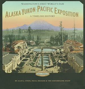 Alaska-Yukon-Pacific Exposition: Washington's First World's Fair: A Timeline History by Paula Becker, Alan J. Stein
