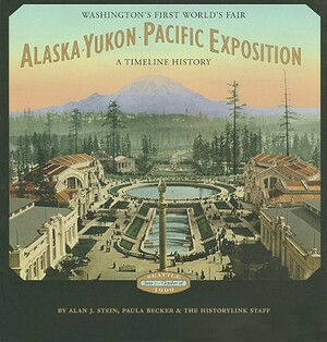 Alaska-Yukon-Pacific Exposition: Washington's First World's Fair: A Timeline History by Alan J. Stein, Paula Becker