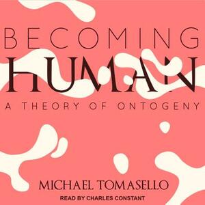 Becoming Human: A Theory of Ontogeny by Michael Tomasello