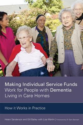 Making Individual Service Funds Work for People with Dementia Living in Care Homes: How It Works in Practice by Helen Sanderson, Gill Bailey