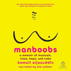 Manboobs: A Memoir of Musicals, Visas, Hope, and Cake by Komail Aijazuddin