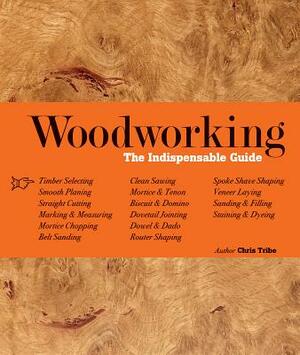 Woodworking: The Indispensable Guide by Chris Tribe