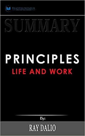 Summary of Principles: Life and Work by Ray Dalio by Readtrepreneur Publishing