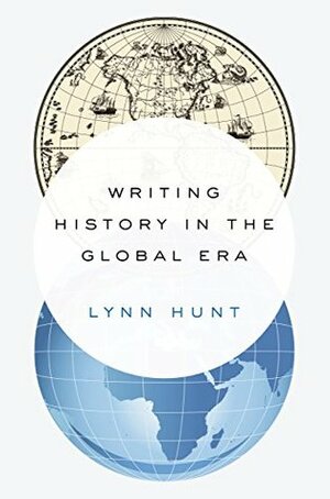 Writing History in the Global Era by Lynn Hunt