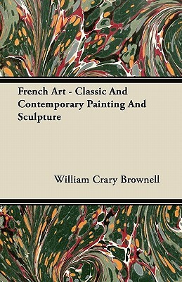 French Art - Classic And Contemporary Painting And Sculpture by William Crary Brownell