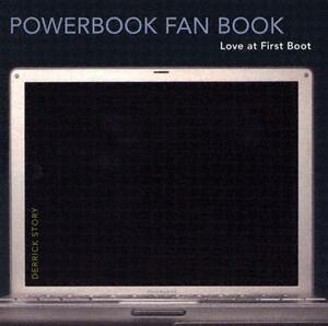 The PowerBook Fan Book: Love at First Boot by Derrick Story