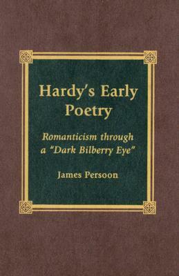 Hardy's Early Poetry: Romanticism Through a 'dark Bilberry Eye' by James Persoon