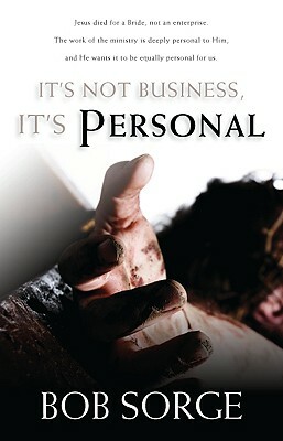 It's Not Business, It's Personal by Bob Sorge