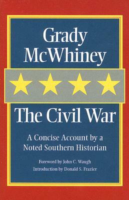 The Civil War: A Concise Account by a Noted Southern Historian by Grady McWhiney
