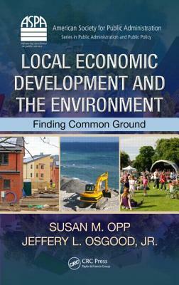Local Economic Development and the Environment: Finding Common Ground by Susan M. Opp, Jeffery L. Osgood