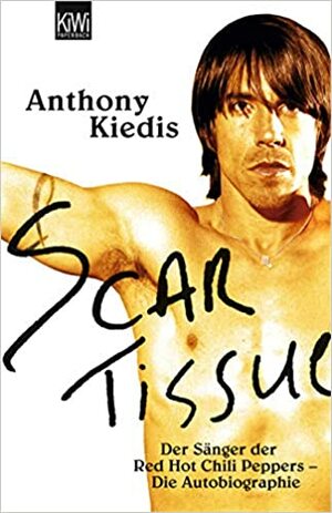 Scar Tissue - Der Sänger der Red Hot Chili Peppers - Die Autobiographie by Anthony Kiedis