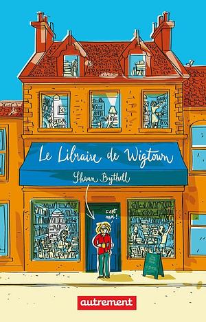 Le Libraire de Wigtown by Shaun Bythell