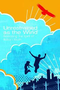 Unrestrained as the Wind by National Spiritual Assembly of the Bahá'ís of the United States