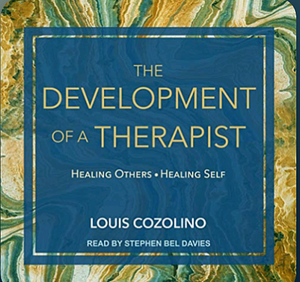 The Development of a Therapist: Healing Others - Healing Self by Louis Cozolino