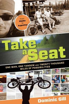 Take a Seat: One Man, One Tandem and Twenty Thousand Miles of Possibilities by Dominic Gill