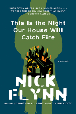This Is the Night Our House Will Catch Fire: A Memoir by Nick Flynn