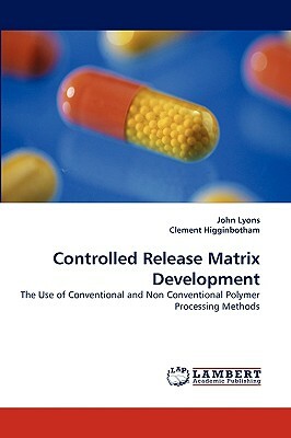 Controlled Release Matrix Development by John Lyons, Clement Higginbotham